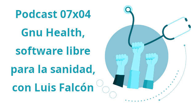 Podcast 07×04 Gnu Health, software libre para la sanidad, con Luis Falcón