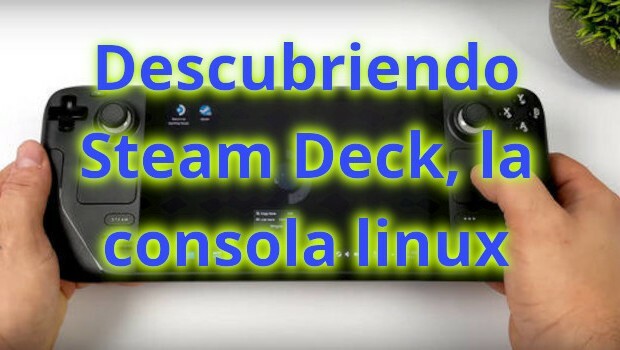 Descubriendo Steam Deck, la consola linux de Valve