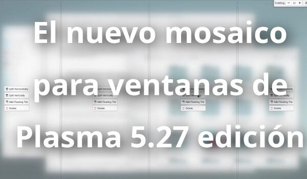El nuevo mosaico para ventanas de Plasma 5.27 edición ‘KDE 💖 Free Software’