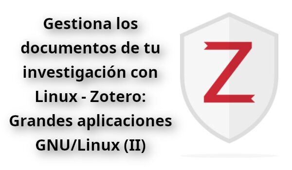 Gestiona los documentos de tu investigación con Linux – Zotero: Grandes aplicaciones GNU/Linux (II)