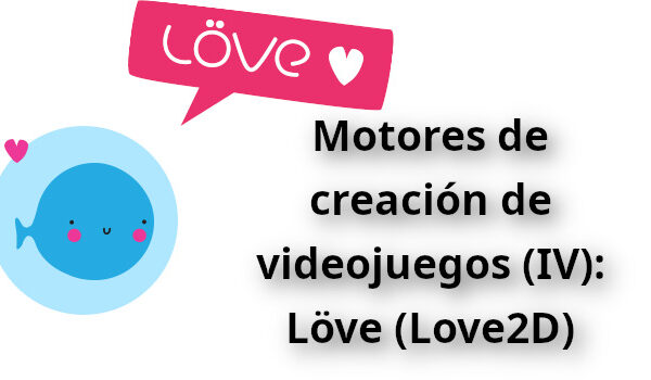 Motores de creación de videojuegos (IV): Löve (Love2D)