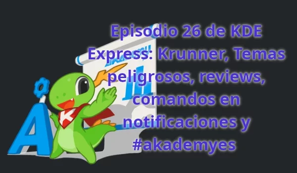 Episodio 26 de KDE Express: Krunner, Temas peligrosos, reviews, comandos en notificaciones y #akademyes